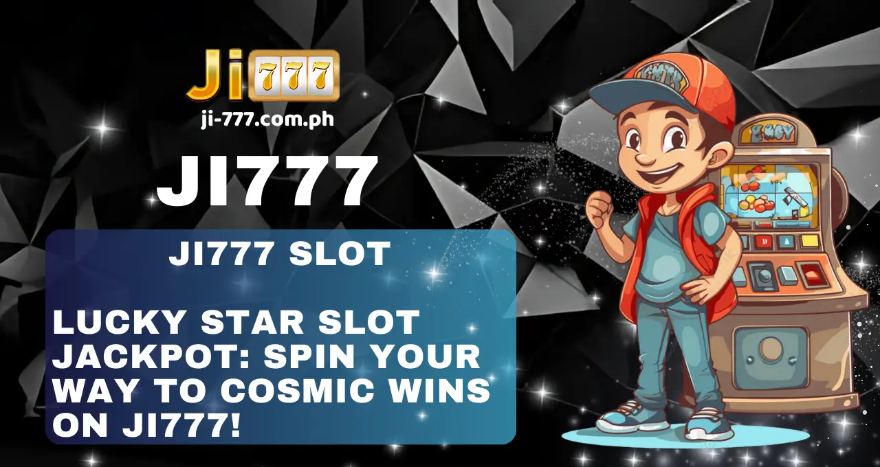 Lucky Star Slot Jackpot Spin Your Way to Cosmic Wins on Ji777! (1)